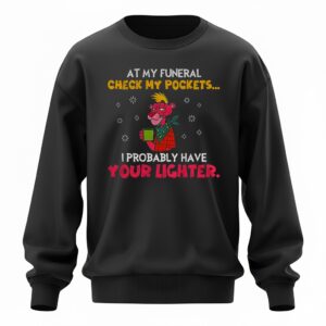 At my funeral check my pockets I probably have your lighter Sweatshirt