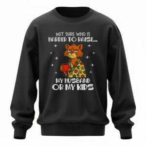 Sad cat not sure who is harder to raise my husband or my kids Sweatshirt