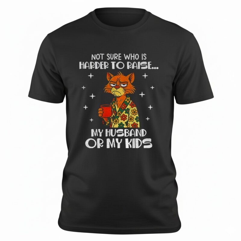 Sad cat not sure who is harder to raise my husband or my kids shirt