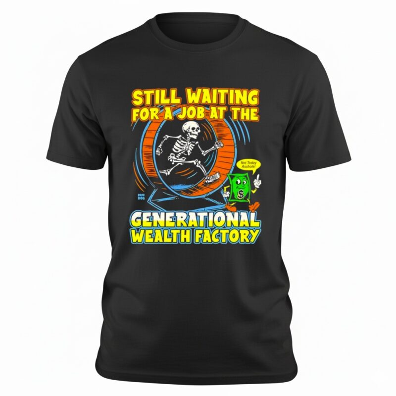 Skeleton still waiting for a job at the generational wealth factory shirt