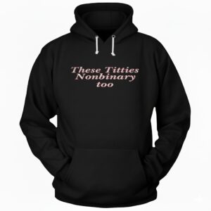 These Titties Nonbinary Too Hoodie