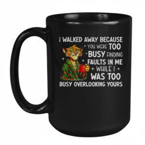 Tigers I walked away because you were too busy finding faults in me while I was too busy overlooking yours Mug