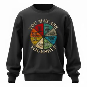 You may ask yourself how did I get here how do I work this where is that large automobile Sweatshirt