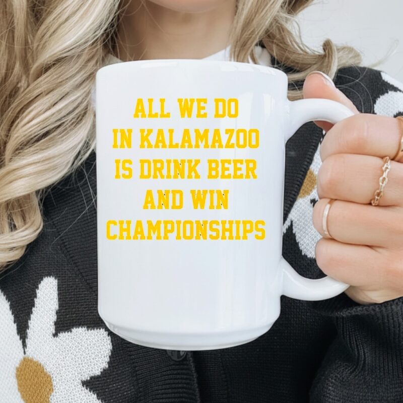 All we do in Kalamazoo is drink beer and win Championships_Mug