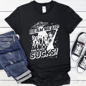 Beam me up this place sucks UFO_T-Shirt