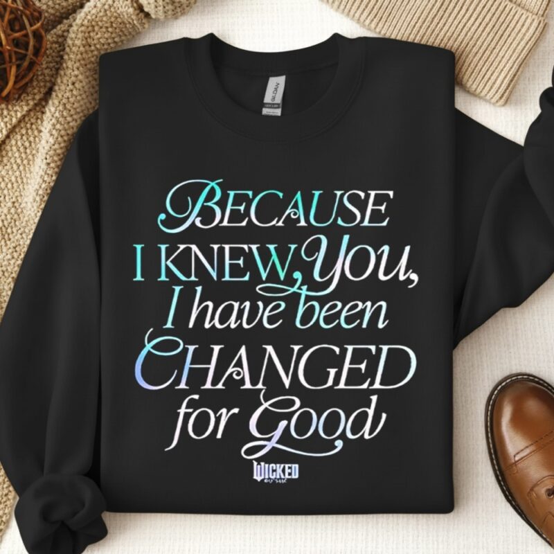 Because I Knew You I Have Been Changed For Good Wicked Movie_Crewneck Sweatshirt