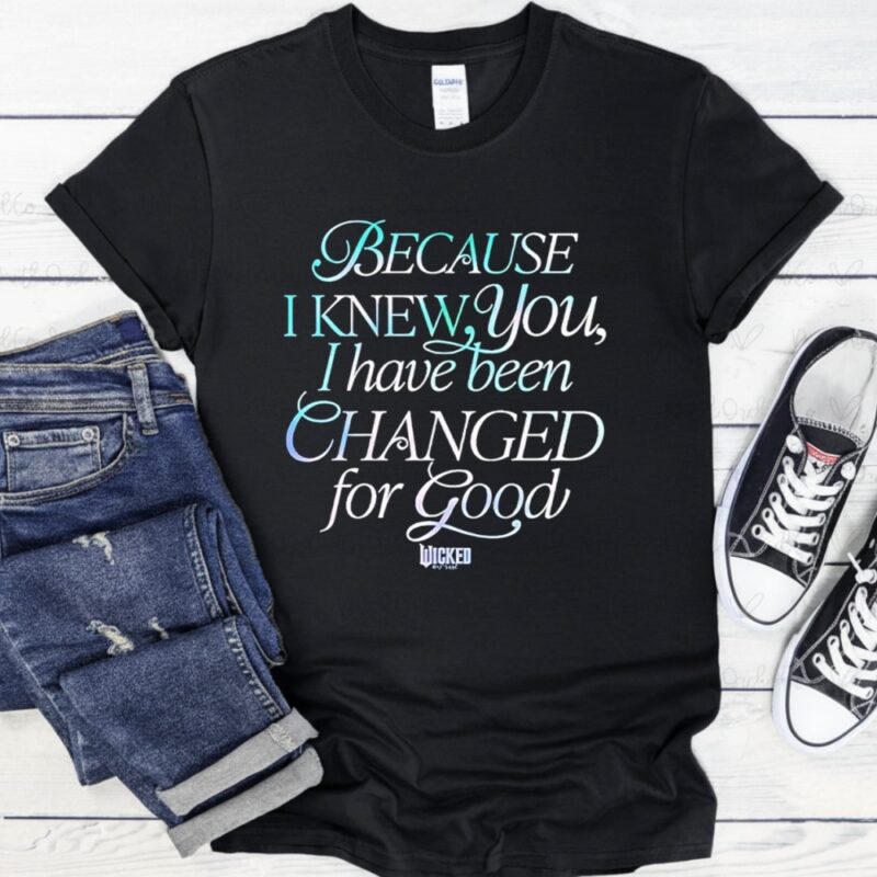Because I Knew You I Have Been Changed For Good Wicked Movie_T-Shirt