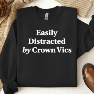 Easily distracted by Crown Vics sarcastic_Crewneck Sweatshirt