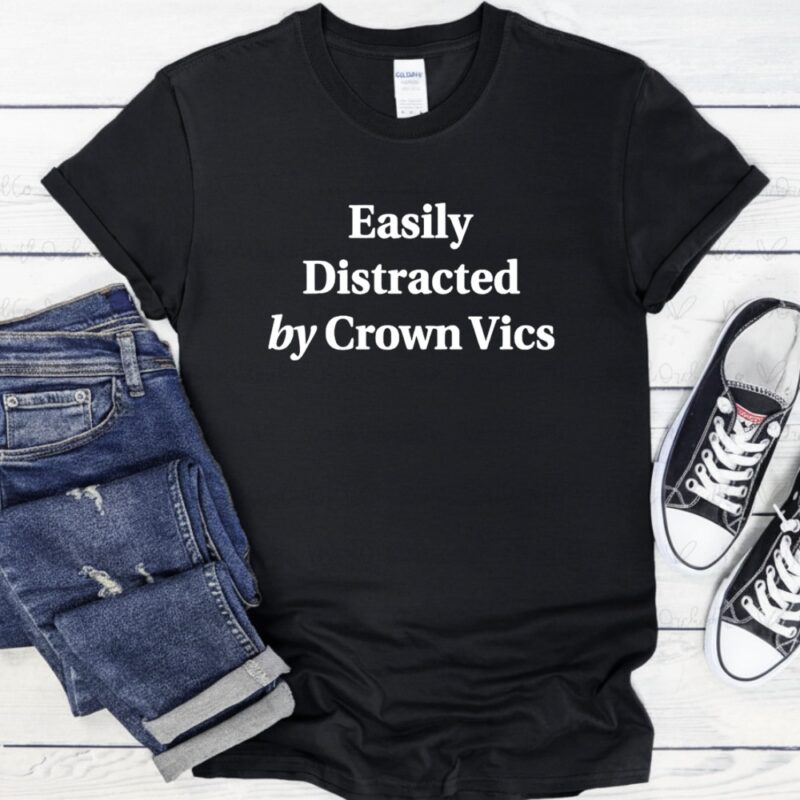 Easily distracted by Crown Vics sarcastic_T-Shirt