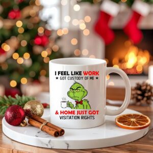 Grinch i feel like work got custody of me and home just got visitation rights_Ceramic Mug
