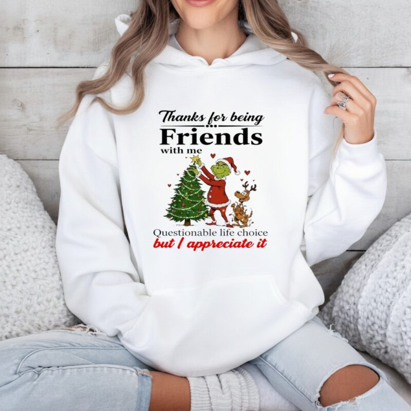 Grinch thanks for being friends with me questionable life choice but appreciate it_Hoodie
