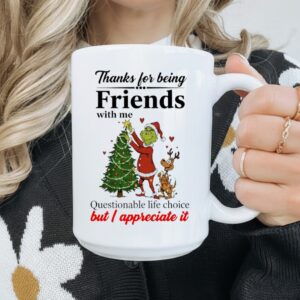 Grinch thanks for being friends with me questionable life choice but appreciate it_Mug
