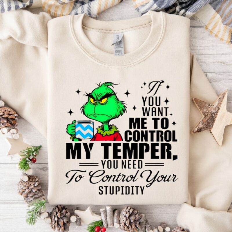 Grinch you want me to control my temper you need to control your stupidity_Crewneck Sweatshirt