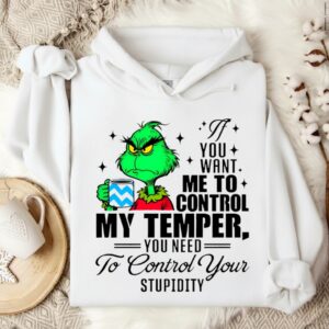 Grinch you want me to control my temper you need to control your stupidity_Hoodie