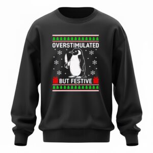 Overstimulated but Festive Penguin Christmas Ugly Sweatshirt