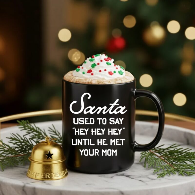 Santa Used To Say Hey Hey Hey Until He Met Your Mom_Ceramic Mug