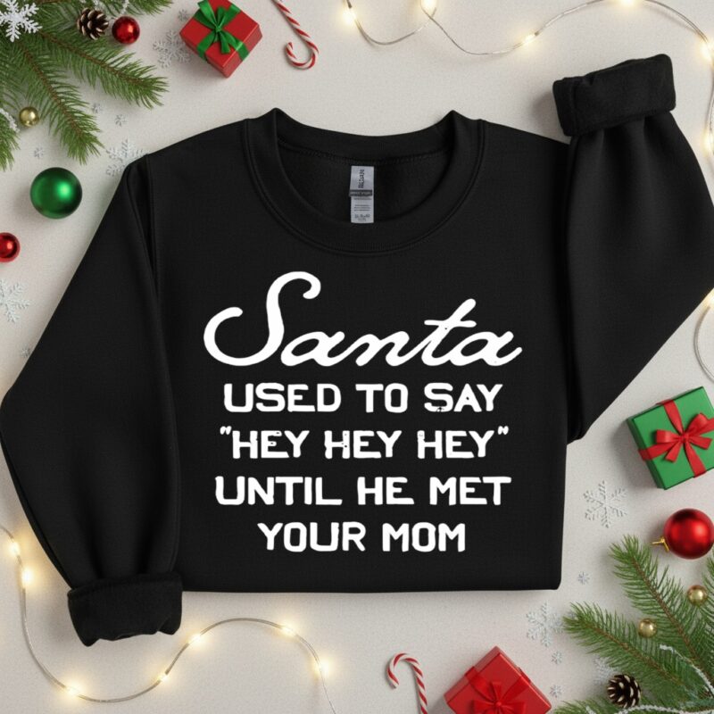 Santa Used To Say Hey Hey Hey Until He Met Your Mom_Crewneck Sweatshirt