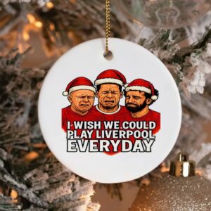 Slot Van Dijk Salah I wish we could play Liverpool everyday Christmas_Ornaments