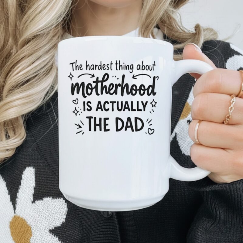 The Hardest Part of Motherhood is the dad_Mug