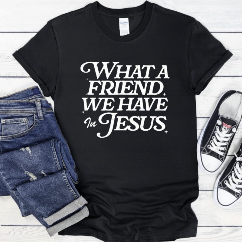 What a Friend We Have in Jesus_T-Shirt