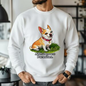 All Rulers Are Parasites Chihuahua Dog_Sweatshirt