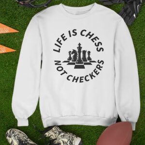 Chess not checkers life is chess_Sweatshirt