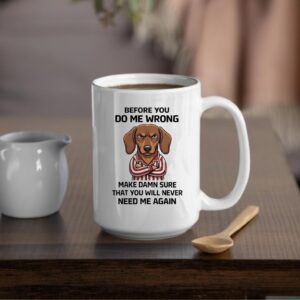 Grumpy dog wooftees before you do me wrong make damn sure that you will never need me again_Mug
