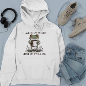 I have to say weird stuff or I will die frog meme_Hoodie