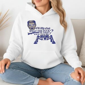 Oh my god what the fuck is that_Hoodie
