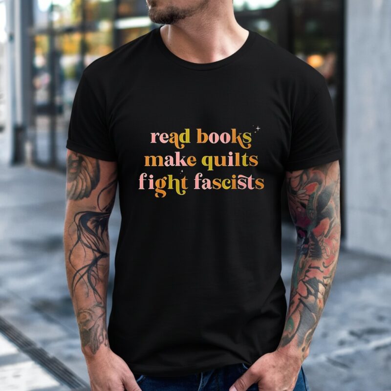 Read books make quilts fight fascists_T-Shirt
