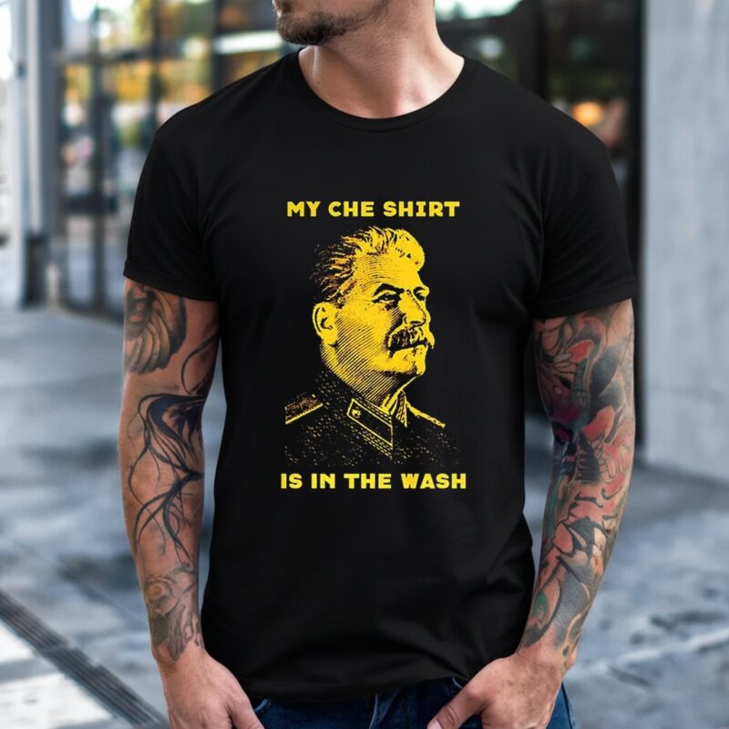 Stalin my che shirt is in the wash_T-Shirt